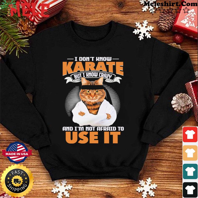 I Don’t Know Karate But I Know Crazy & I’m Not Afraid To Use It Sweatshirt
