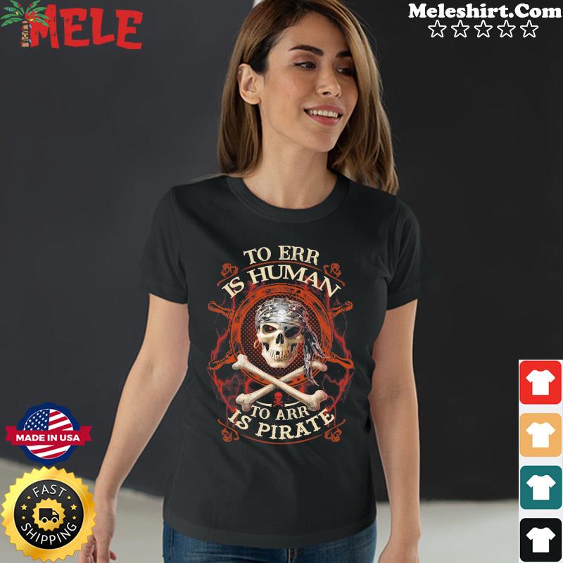 To Err Is Human To Arr Is Pirate T-Shirt