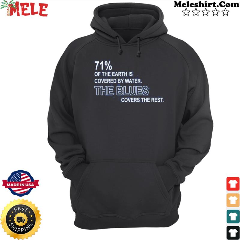 71% of the earth is covered by water The Blues covers the rest Shirt Hoodie