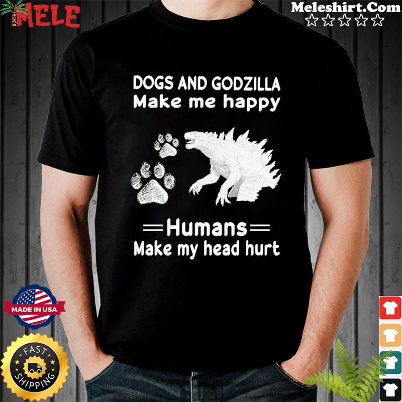 Dogs And Godzilla Make Me Happy Humans Make My Head Hurt T-Shirt