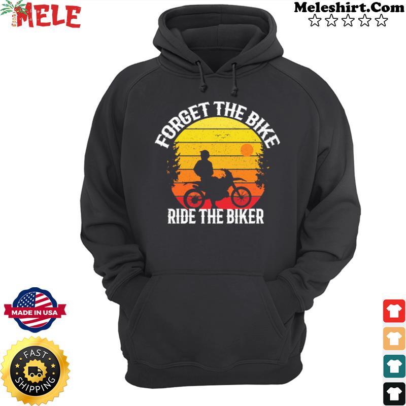 Forget The Bike Ride The Biker Vintage Retro Shirt Hoodie