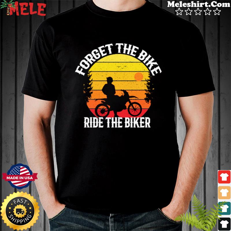 Forget The Bike Ride The Biker Vintage Retro Shirt