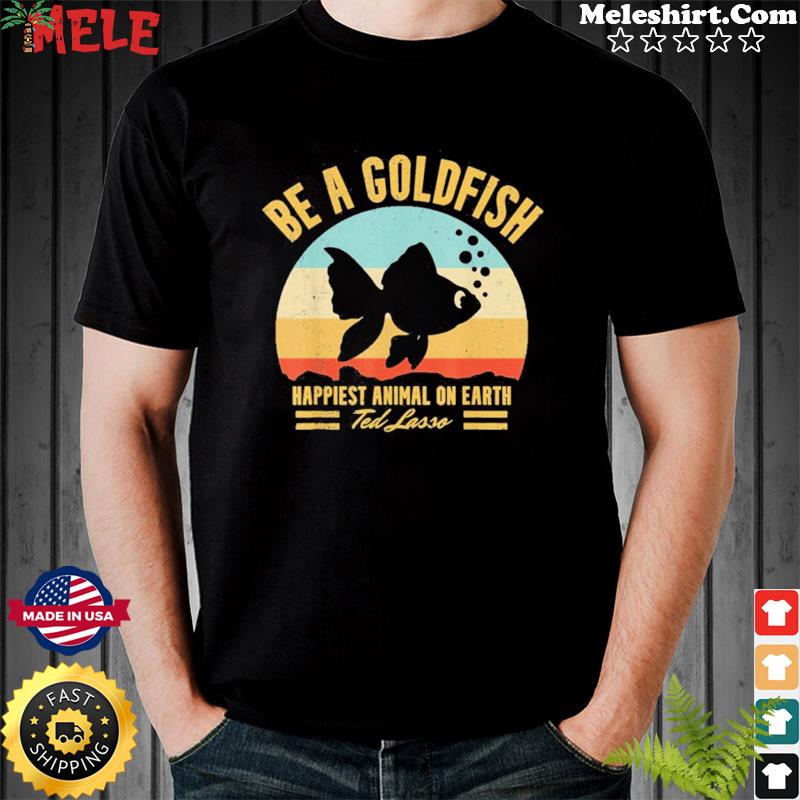 be a goldfish ted lasso shirt