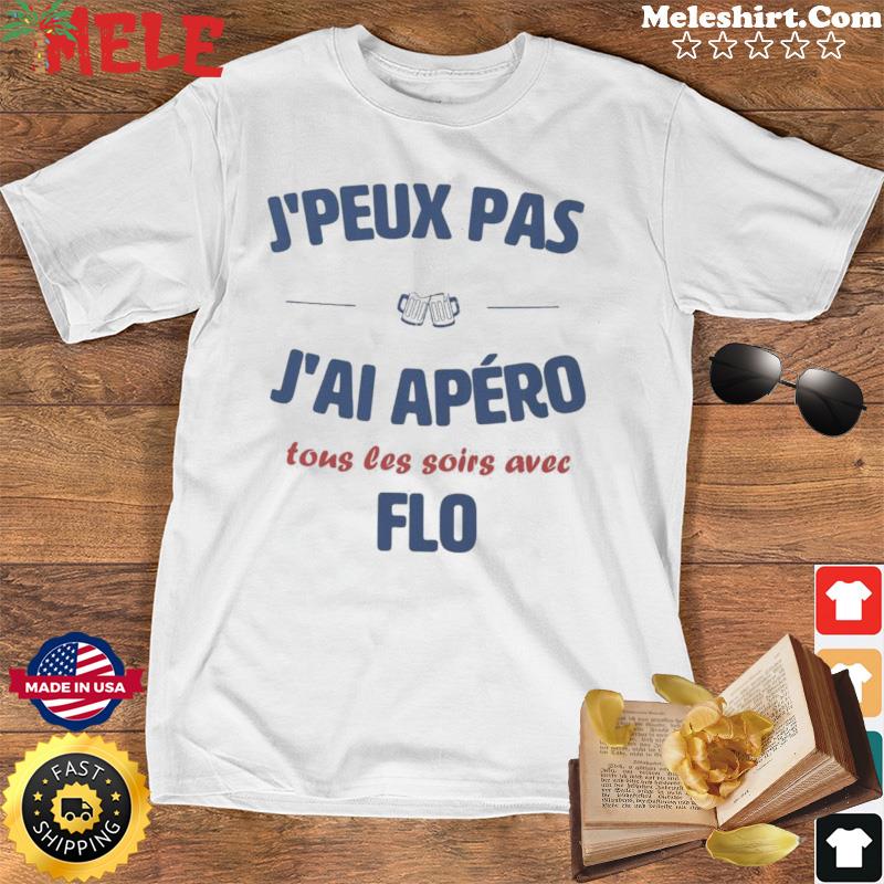 J peux Pas J ai Apero Tous Les Soirs Avec Flo T Shirt hoodie