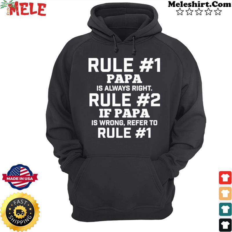 Rule #1 Papa Is Always Right Rule #2 If Papa Is Wrong Reper To Rule#1 Shirt Hoodie