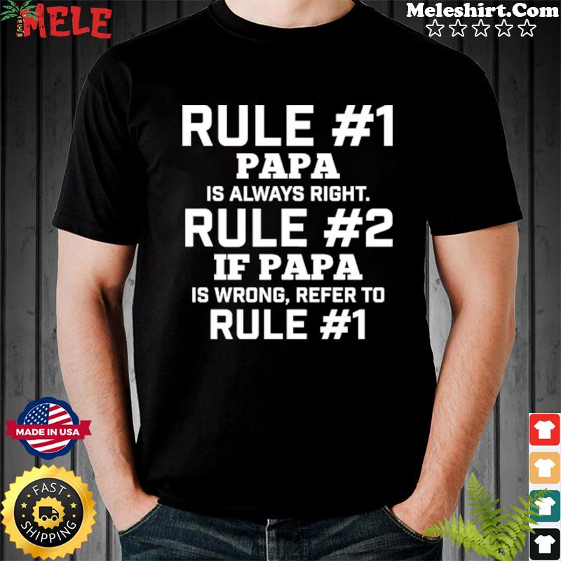 Rule #1 Papa Is Always Right Rule #2 If Papa Is Wrong Reper To Rule#1 Shirt