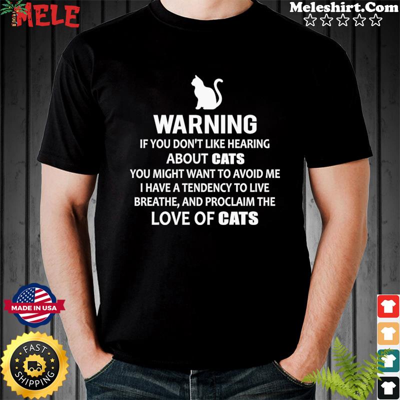 Warning If You Don't Like Hearing About Cats Love Of Cats Shirt