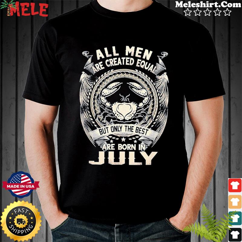 T-shirt All men are created equal but only legends were born in july BB109 