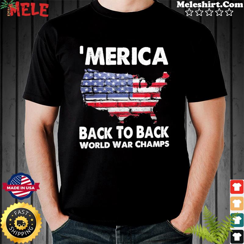 Merica Back To Back World War Champs Us Flag Shirt Hoodie Sweater Long Sleeve And Tank Top