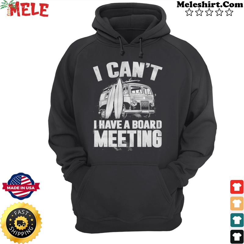 I Can't I Have A Board Meeting Shirt Hoodie