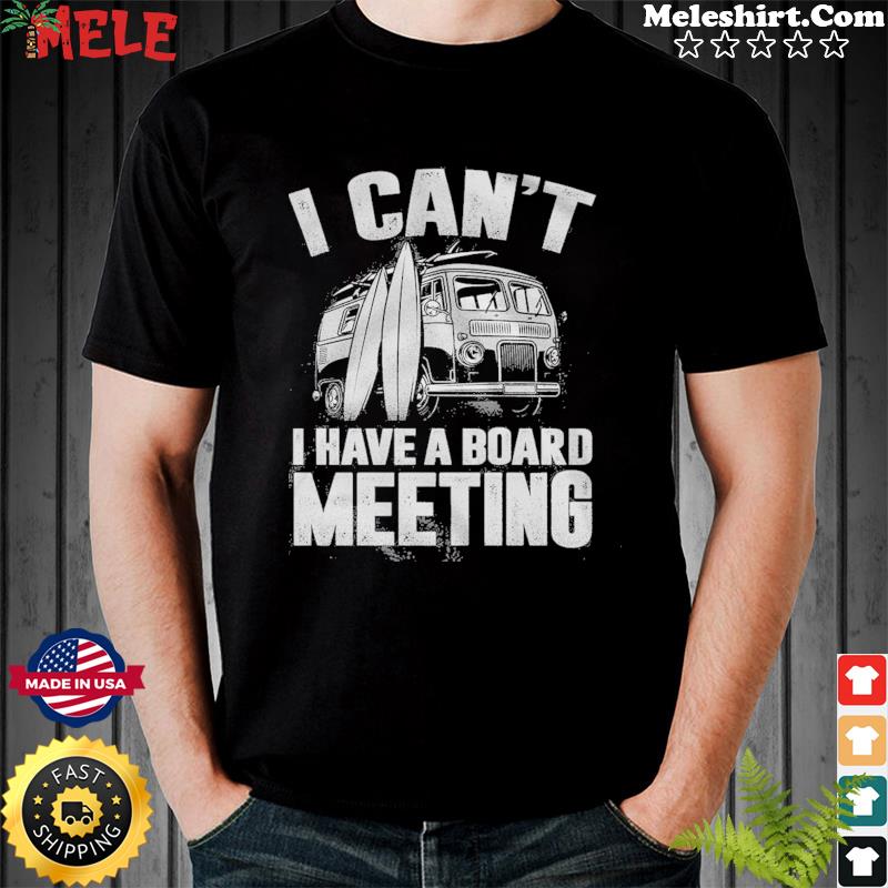 I Can't I Have A Board Meeting Shirt