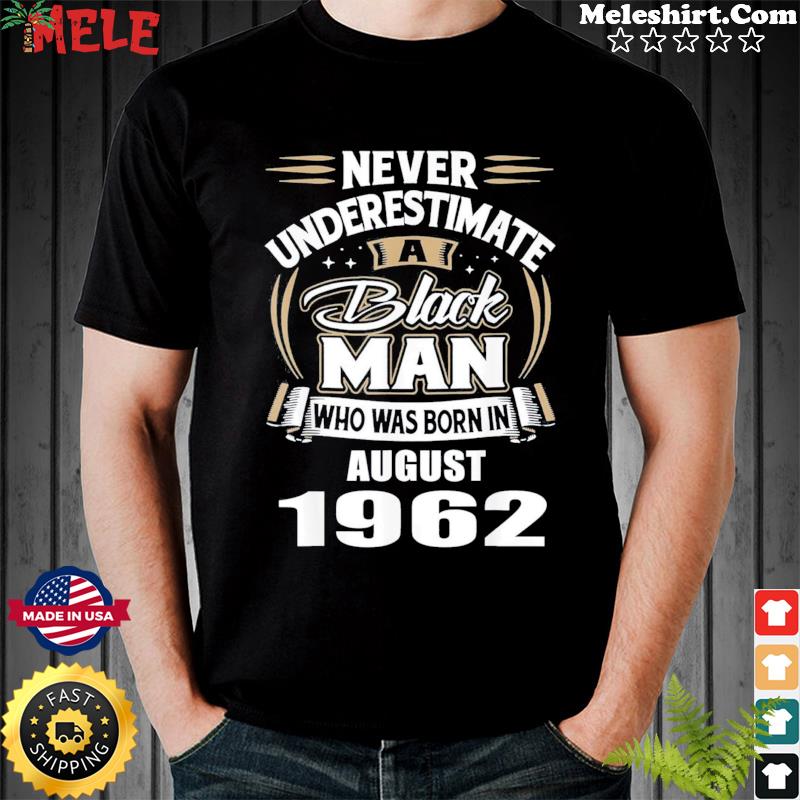 Never Underestimate, A Black Man Who Was Born In AUGUST 1962 T-Shirt