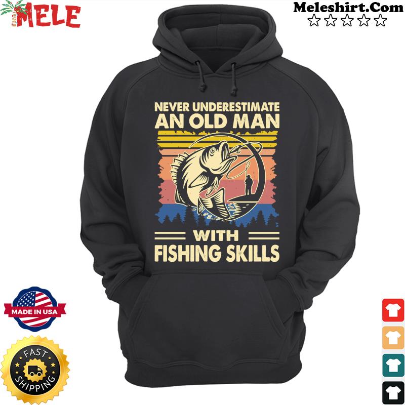 Never Underestimate An Old Man With Fishing Skills Vintage Retro Shirt Hoodie