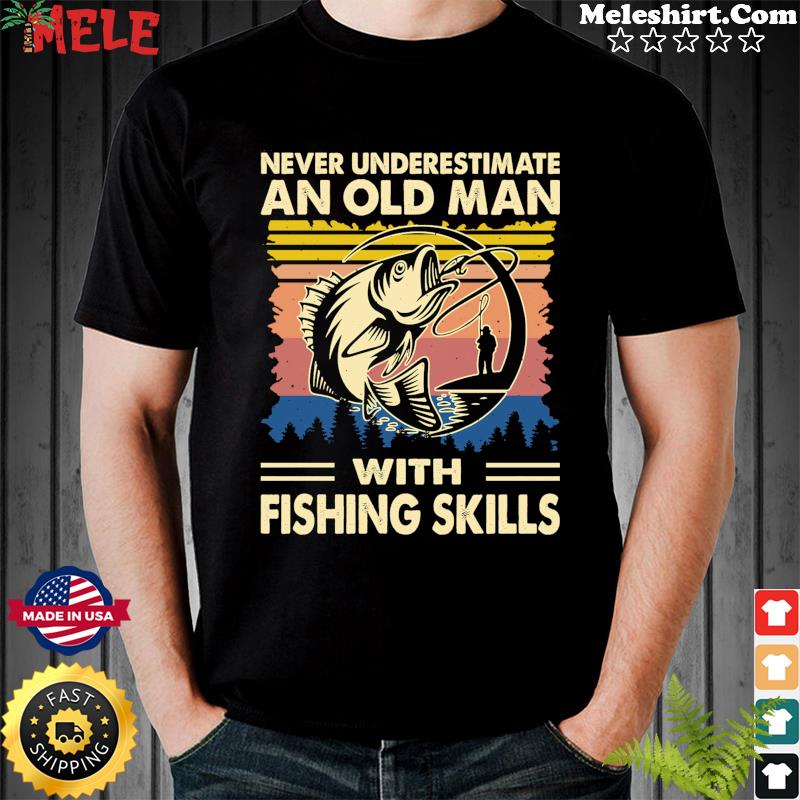 Never Underestimate An Old Man With Fishing Skills Vintage Retro Shirt