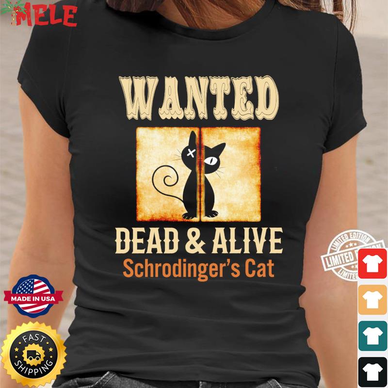 Schrodinger's cat wanted dead clearance and alive t shirt