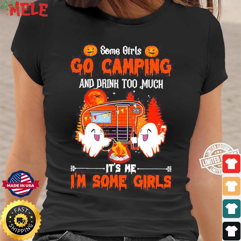 Some Girls Go Camping and Drink Too Much I'm Some Girls ~ Adult Unisex T~ Shirt or Ladies Tank Top