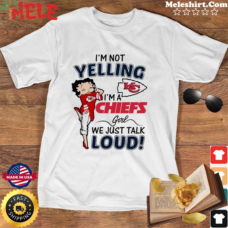 I'm Not Yelling! I'm A Kansas City Chiefs Girl We Just Talk Loud!