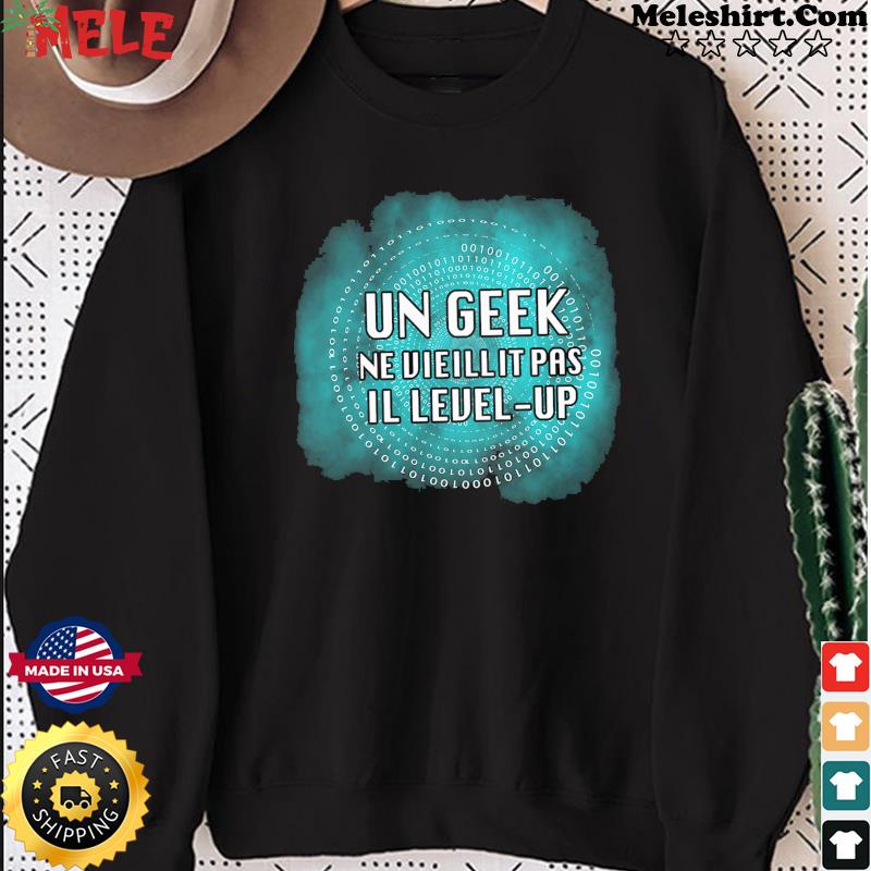 Un Geek Ne Vieillit Pas Il Level up Shirt hoodie sweater long