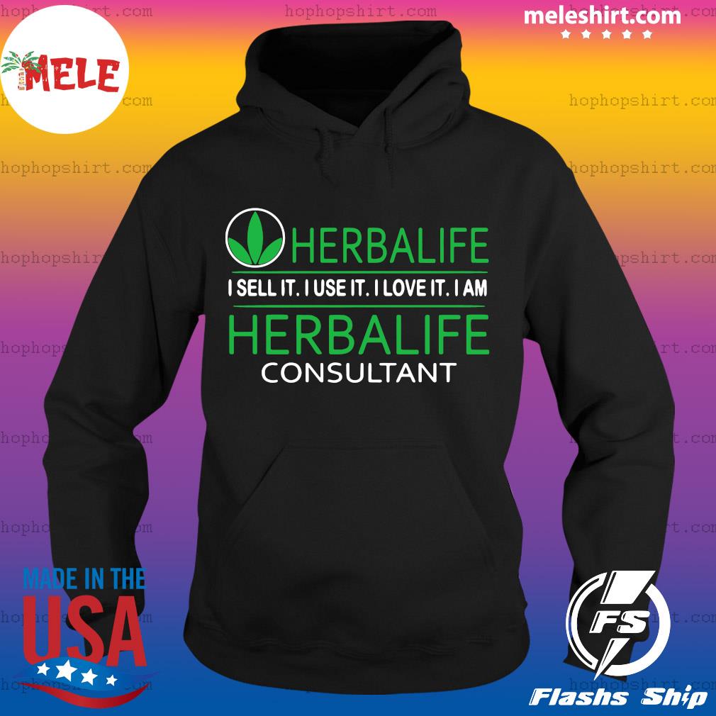 Herbalife I Sell It I Use It I Love It I Am Herbalife Consultant Shirt Hoodie Sweater Long Sleeve And Tank Top