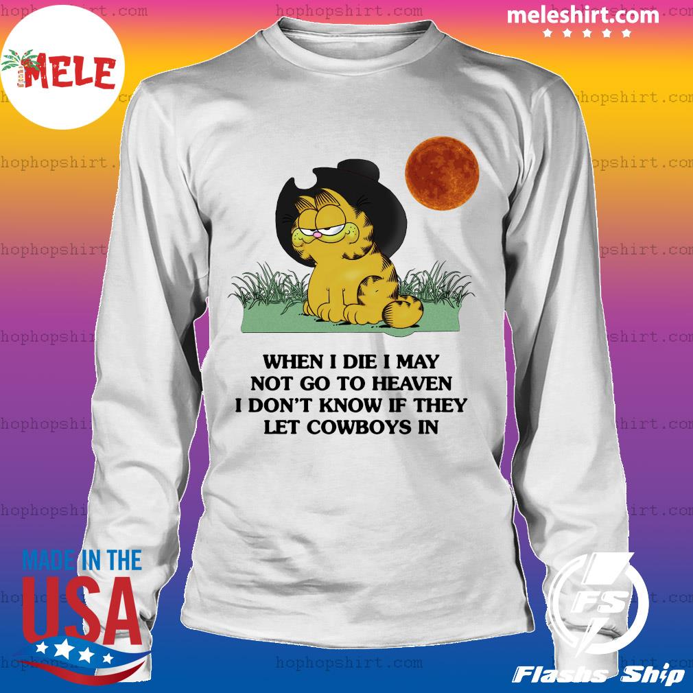 Garfield When I Die I May Not Go To Heaven I Don T Know If They Let Cowboys In T Shirt Hoodie Sweater Long Sleeve And Tank Top